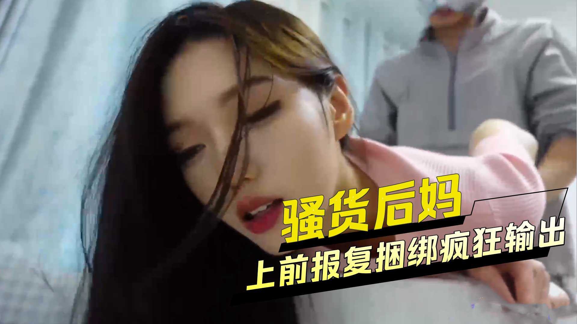 母子乱伦上前报复捆绑疯狂输出贱货后妈视频