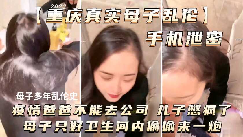 手机泄露重庆真实母子乱伦儿子憋疯了母子只好在卫生间内偷偷来一炮视频