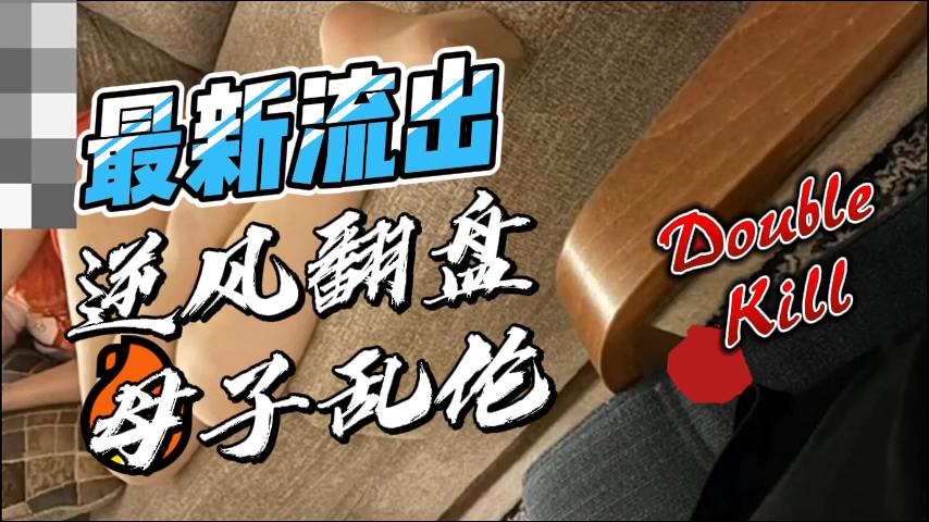 最新流出母子乱伦超有气质视频