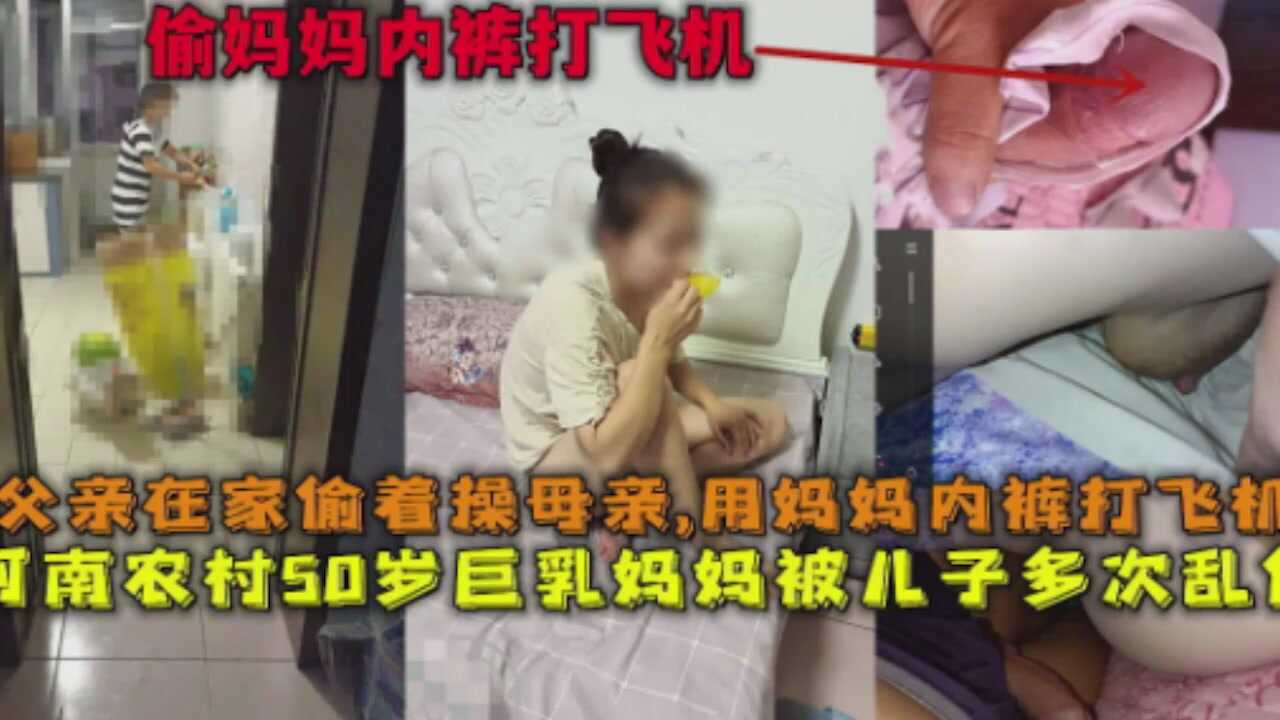 真实母子乱伦偷妈妈内裤手淫视频