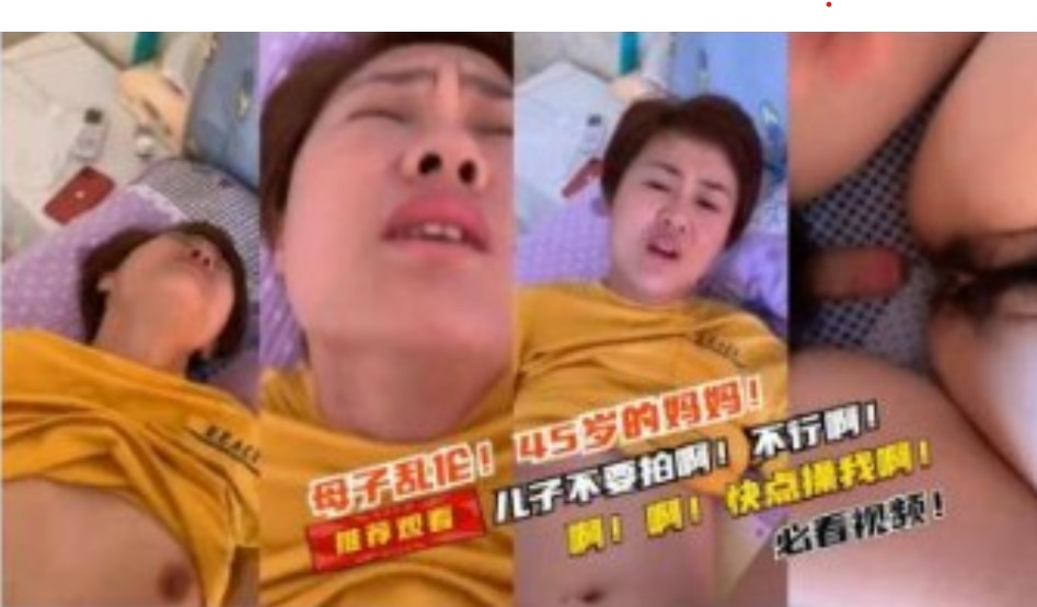 乱伦母子乱论45岁妈妈的爱儿子不要拍啊不行啊不能啊视频