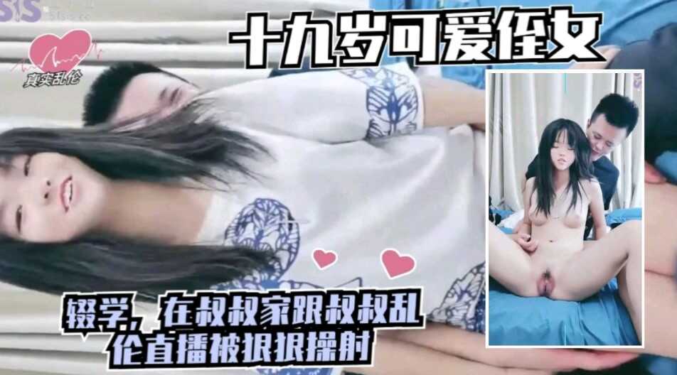 家庭真实乱伦可爱之女辍学在家跟叔叔乱伦直播被狠狠操射视频