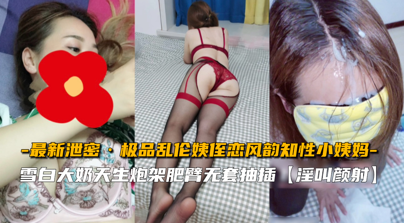 近亲最新曝光极品乱伦姨侄恋风韵知性小姨妈视频