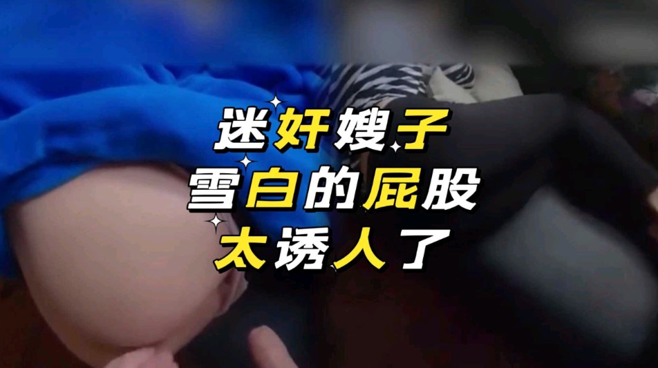家庭乱伦迷奸嫂子雪白的屁股视频