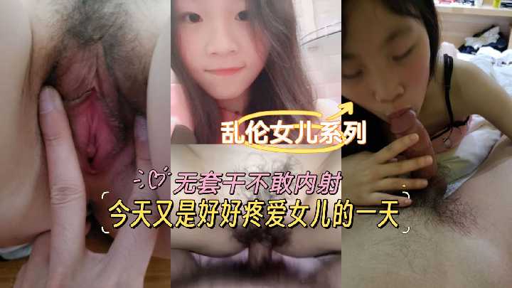 父女乱伦女儿系列今天又是好好疼爱女儿的一天无套干不干内射视频