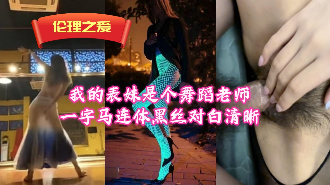 兄妹乱伦我的表妹是个舞蹈老师一字马连体黑丝对话清晰视频