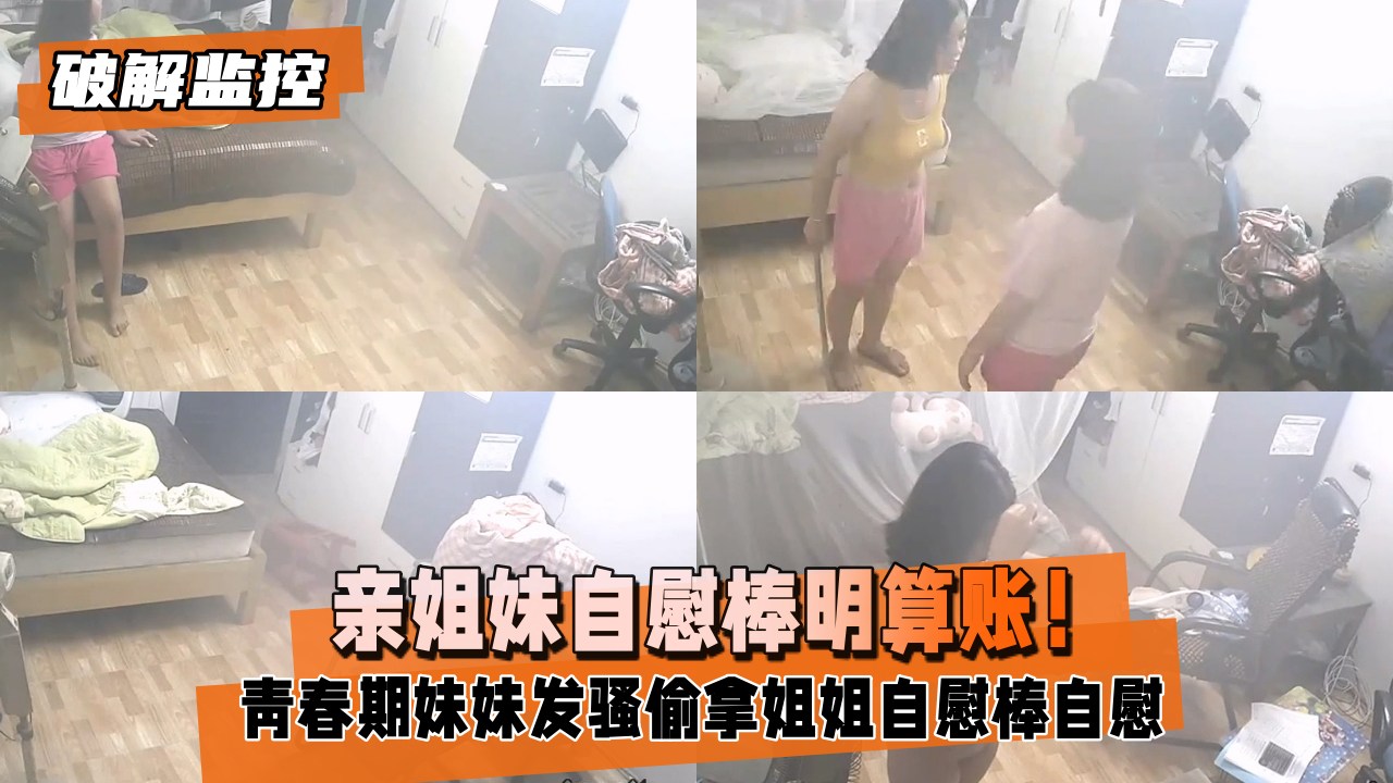 姐弟乱伦破解监控亲姐妹手淫棒明算账手淫棒手淫被发现视频