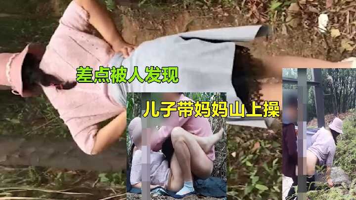 母子乱伦儿子带妈妈山上操差点被人发现视频