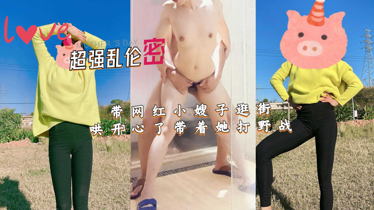 家庭震撼福利超强乱伦带主播小嫂子逛街哄快乐了带着她打野战视频