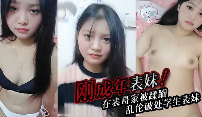 兄妹刚成年的农村表妹在表哥家被蹂躏青春期表哥乱伦破处学生表妹视频