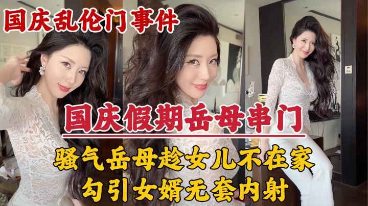 父女家庭乱伦骚气岳母趁女儿不在家勾引女婿无套内射视频
