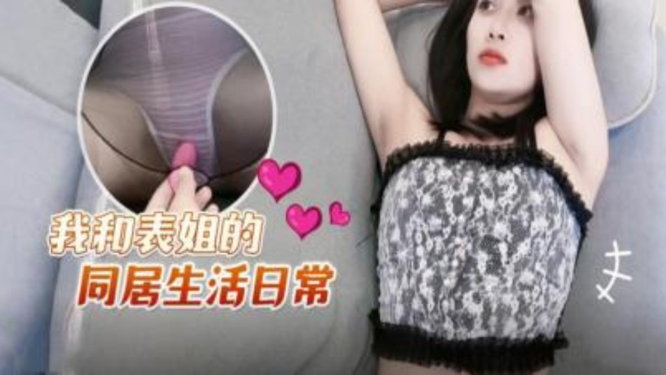 姐弟乱伦我和姐姐的同居生活视频