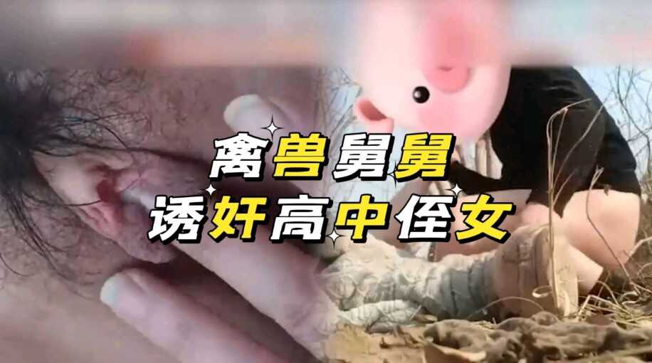 近亲乱伦禽兽舅舅诱惑迷奸亲侄女视频