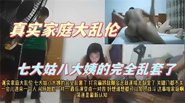 真实家庭大乱伦七大姑八大姨的完全乱套了2视频