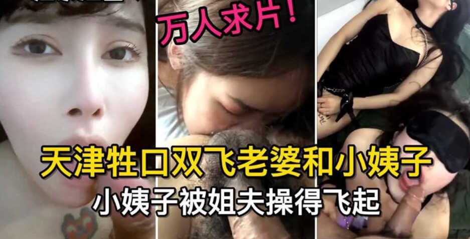 家庭乱伦天津牲口双飞妻子和小姨子小姨子被姐夫操的飞起视频