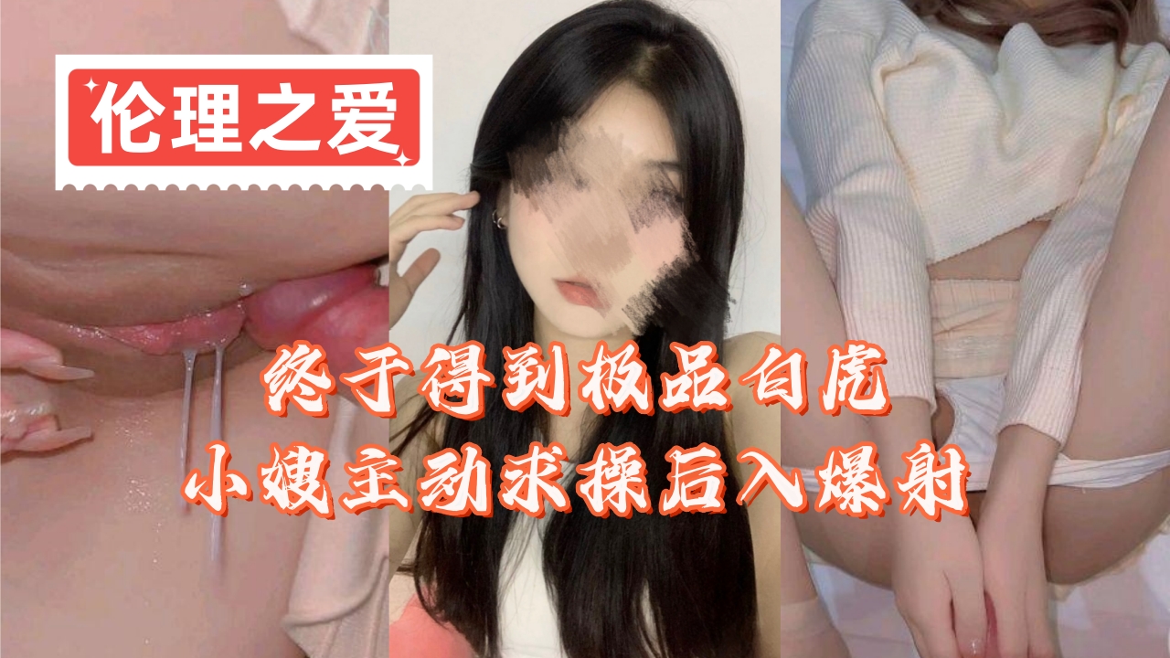 国产乱伦终于得到极品白虎小嫂主动求插后入爆射视频
