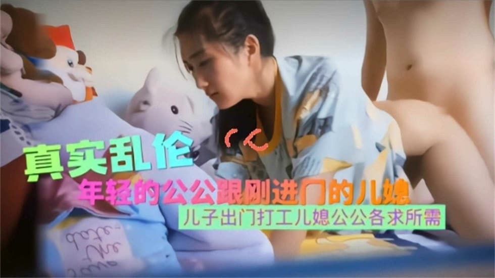 家庭真实乱伦年轻公公跟刚进门的儿媳乱伦各求所需视频