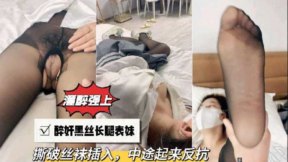 兄妹乱伦灌醉强上醉奸黑丝长腿表妹撕破丝袜插入中途起来反抗视频