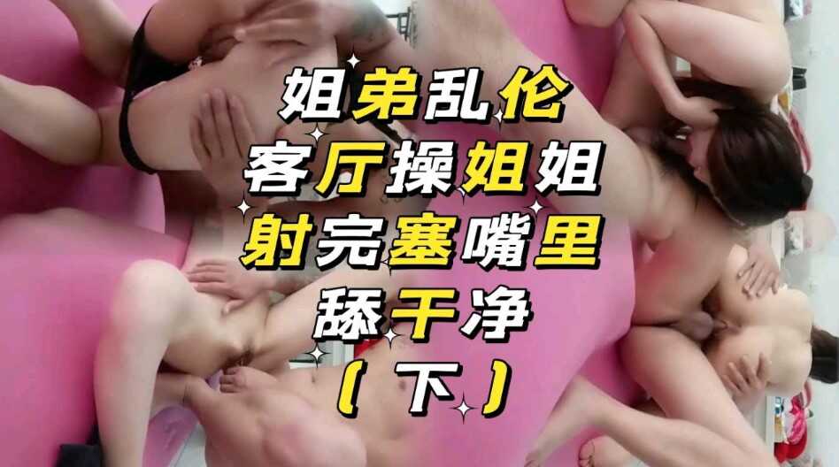 姐弟乱伦射完塞嘴里给弟弟添干净视频