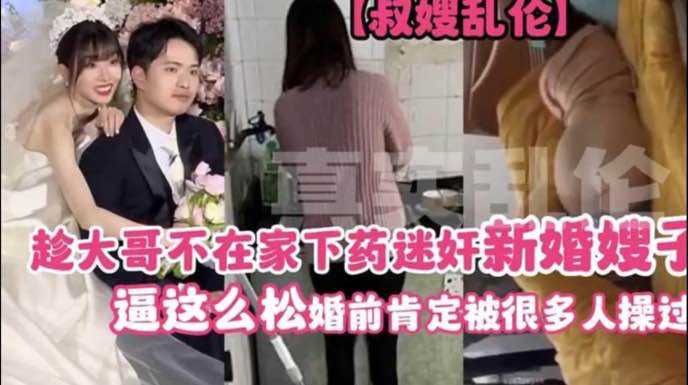 家庭乱伦趁大哥不在家下药迷奸嫂子逼这么松肯定被很多人操过视频