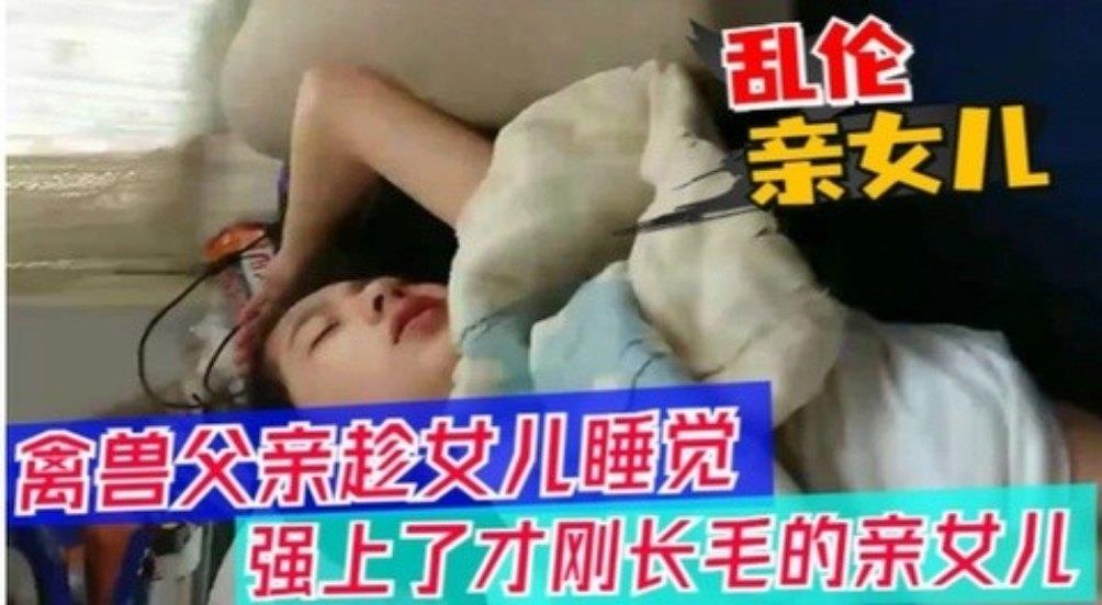 父女乱伦醉酒父亲趁女儿睡觉强上女儿视频