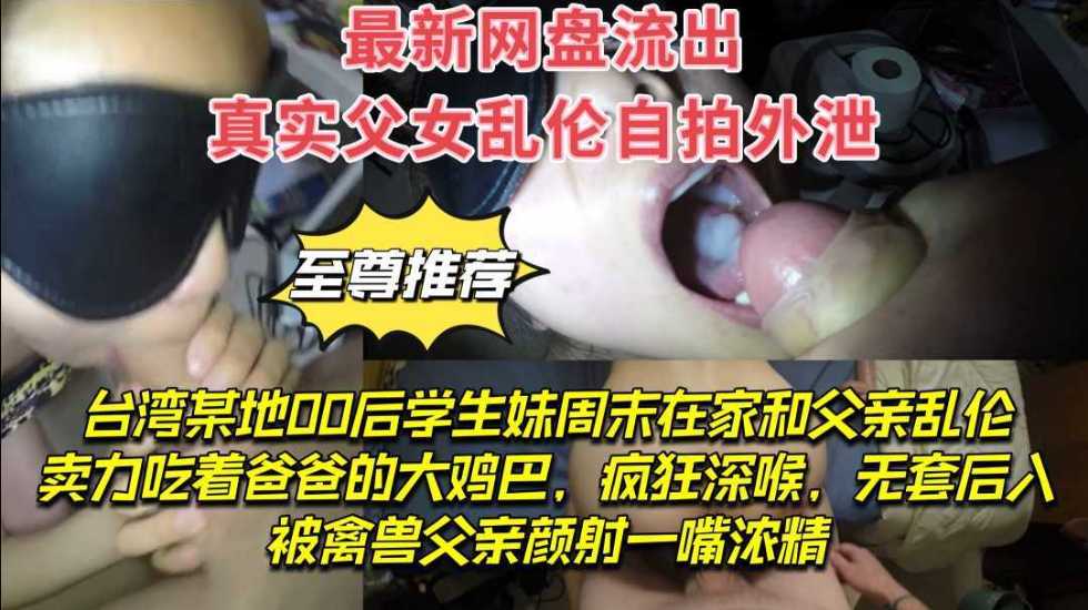 父女最新网盘流出台湾00后学生周末在家和父亲乱伦卖力的吃着爸爸的视频