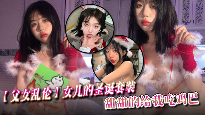 父女乱伦女儿的圣诞套装甜甜的给我吃鸡吧视频