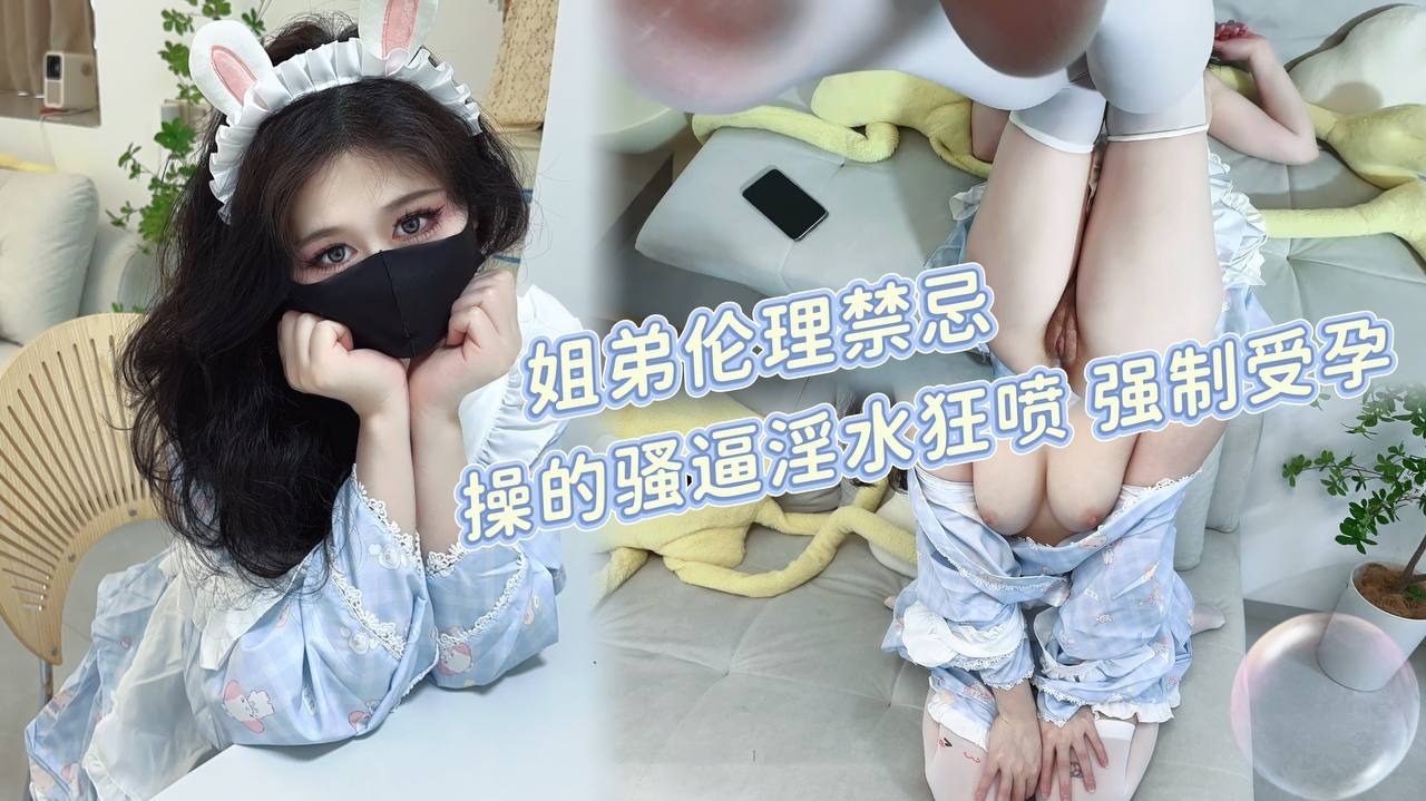 家庭乱伦姐弟禁忌操的骚逼白浆狂喷视频