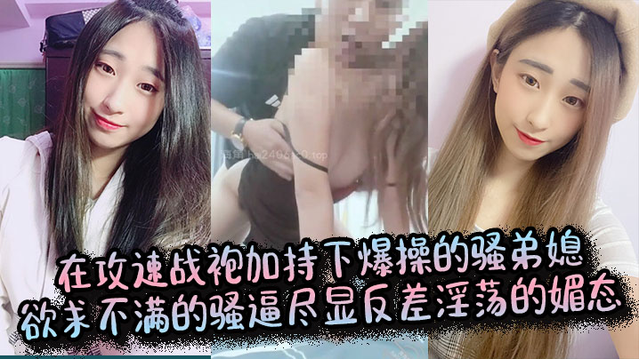 家庭弟媳乱伦在攻速战袍加持下暴草的骚弟媳欲求不满的骚逼尽显反差淫荡的媚态视频
