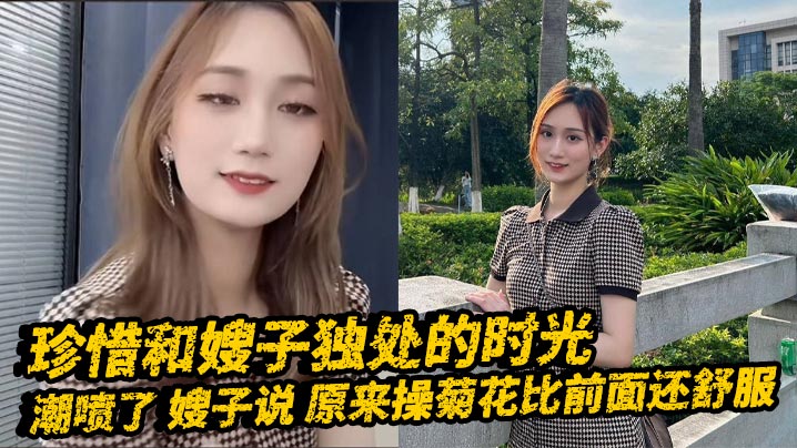 家庭嫂子乱伦珍惜和嫂子独处的时光潮吹了嫂子说原来操屁眼比前面还爽视频