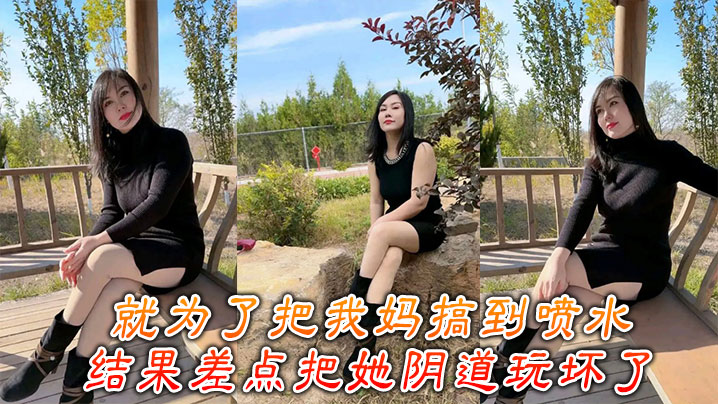 母子乱伦就为了把我妈搞到喷水结果差点把她阴道玩坏了视频