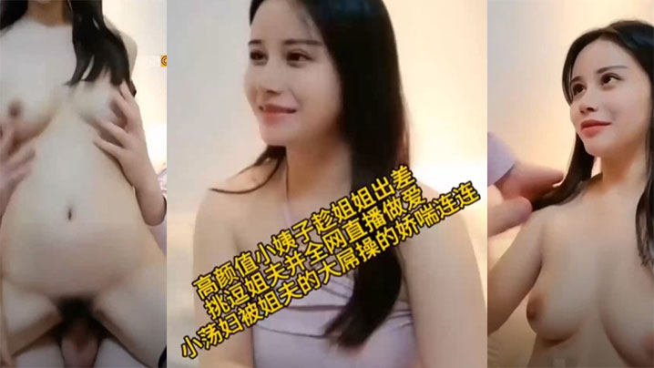 姐弟乱伦高颜值小姨子趁姐姐出差小荡娟被姐夫的大屌操的娇喘连连视频