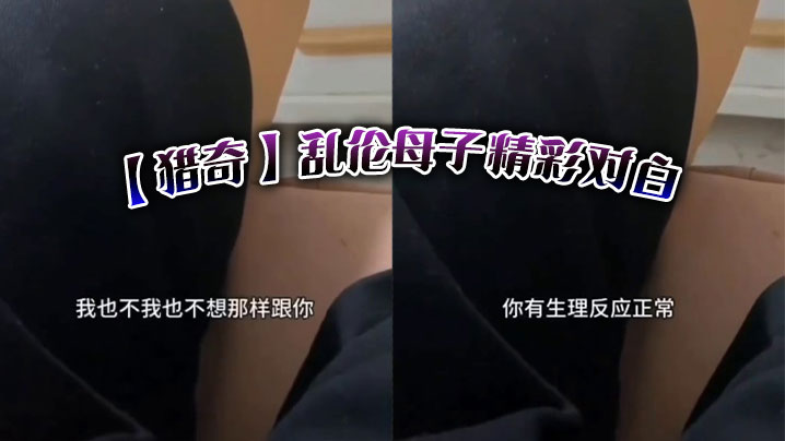 猎奇乱伦母子精彩对话视频