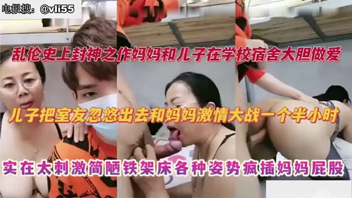 国产母子乱伦妈妈去大学宿舍探望儿子儿子把室友忽悠出去和妈妈刺激大战视频