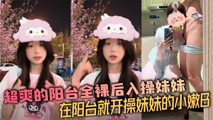 兄妹乱伦超爽的阳台全裸后入操妹妹在阳台就开操妹妹的小嫩B视频