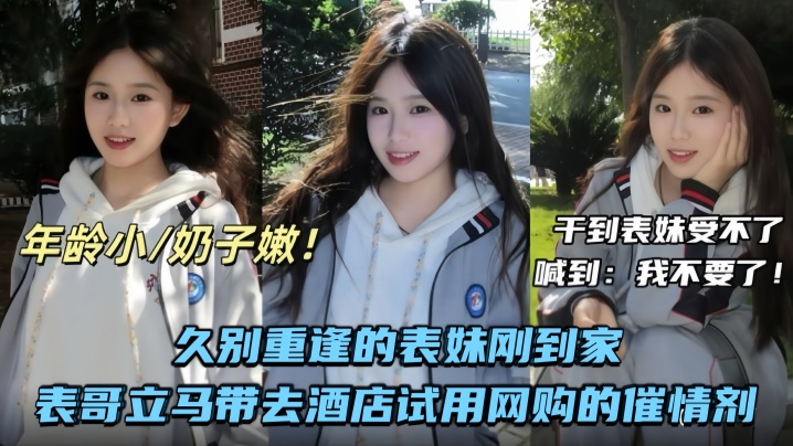 兄妹乱伦久别重逢的表妹刚到家表哥立马带去宾馆试用网购的催情剂视频